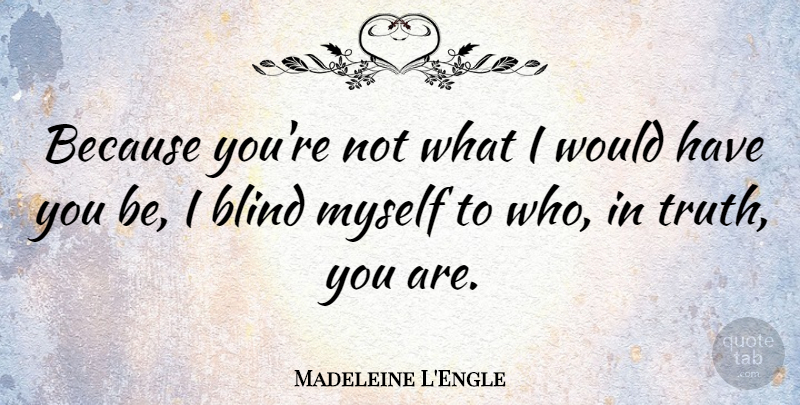 Madeleine L'Engle Quote About Blind: Because Youre Not What I...