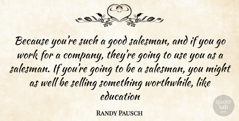 Randy Pausch Quote About Use, Might, Selling: Because Youre Such A Good...