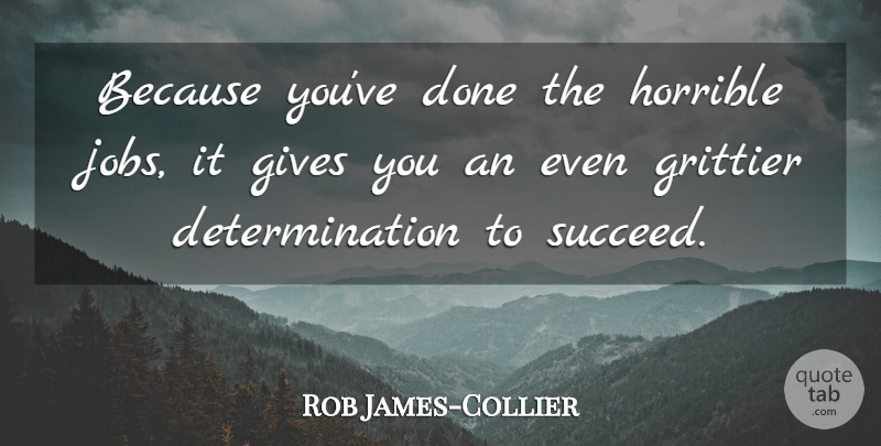 Rob James-Collier Quote About Determination, Horrible: Because Youve Done The Horrible...
