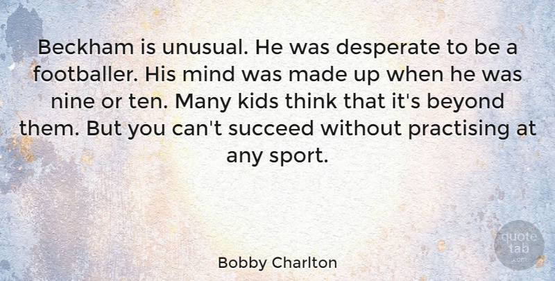 Bobby Charlton Quote About Sports, Kids, Thinking: Beckham Is Unusual He Was...