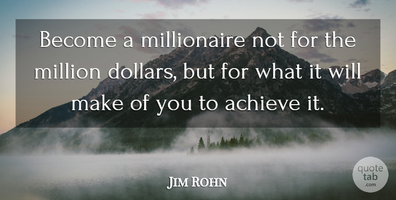 Jim Rohn Quote About Dollars, Achieve, Millionaire: Become A Millionaire Not For...