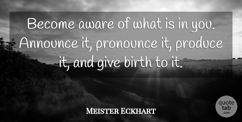 Meister Eckhart Quote About Giving, Birth, Awareness: Become Aware Of What Is...
