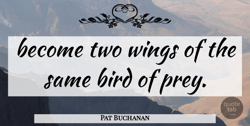 Pat Buchanan Quote About Bird, Wings: Become Two Wings Of The...