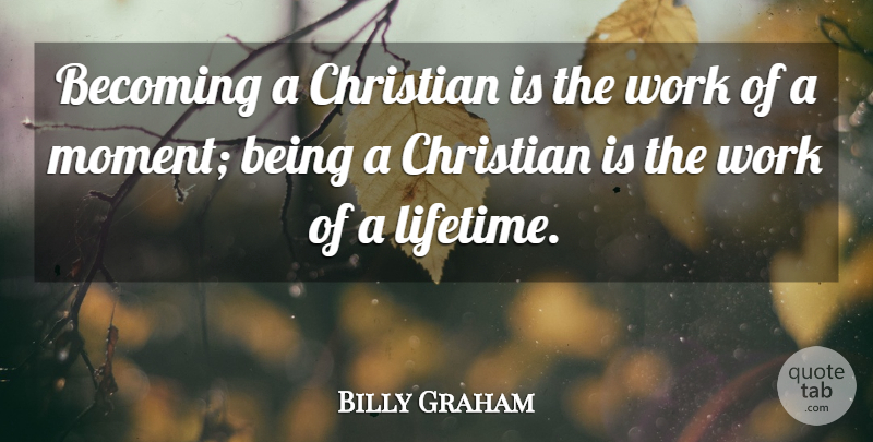 Billy Graham Quote About Christian, Becoming, Moments: Becoming A Christian Is The...