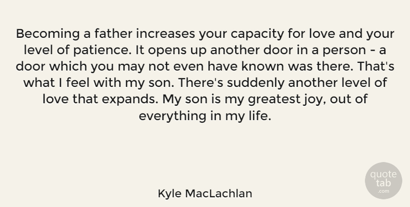 Kyle MacLachlan Quote About Becoming, Capacity, Door, Father, Greatest: Becoming A Father Increases Your...