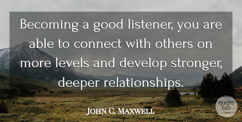 John C. Maxwell Quote About Stronger, Able, Becoming: Becoming A Good Listener You...
