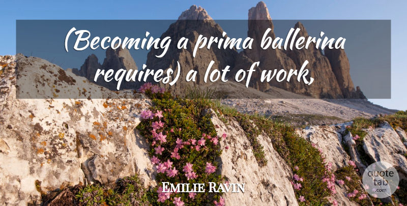 Emilie Ravin Quote About Ballerina, Prima: Becoming A Prima Ballerina Requires...