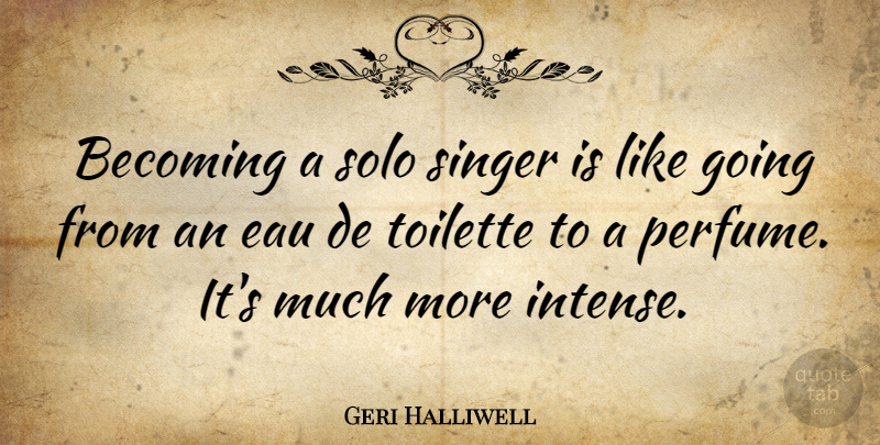 Geri Halliwell Quote About Singers, Becoming, Intense: Becoming A Solo Singer Is...
