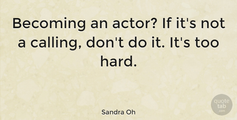 Sandra Oh Quote About Becoming, Calling, Actors: Becoming An Actor If Its...