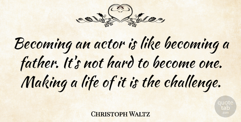 Christoph Waltz Quote About Father, Challenges, Becoming: Becoming An Actor Is Like...