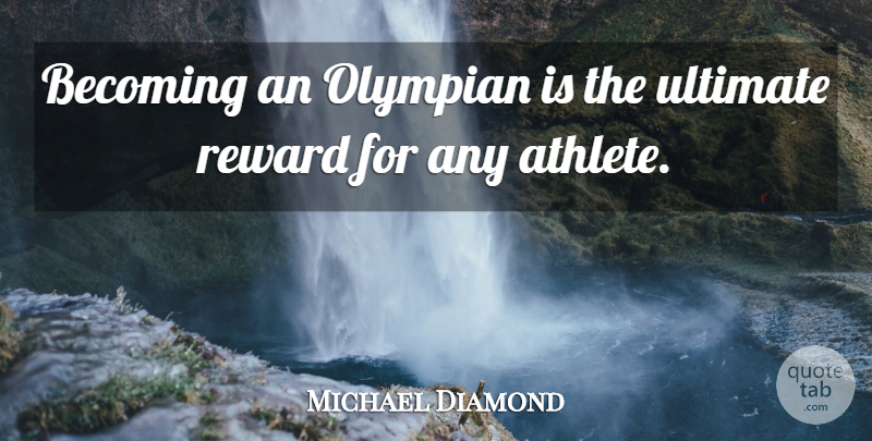 Michael Diamond Quote About American Musician, Becoming, Olympian, Reward, Ultimate: Becoming An Olympian Is The...