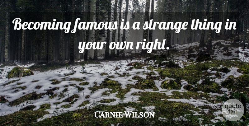 Carnie Wilson Quote About Becoming, Strange, Becoming Famous: Becoming Famous Is A Strange...