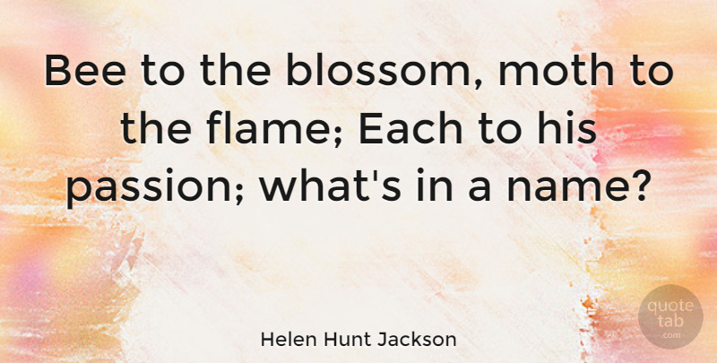 Helen Hunt Jackson Quote About Passion, Flames, Names: Bee To The Blossom Moth...