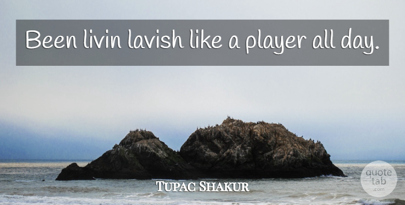 Tupac Shakur Quote About Lavish, Player: Been Livin Lavish Like A...
