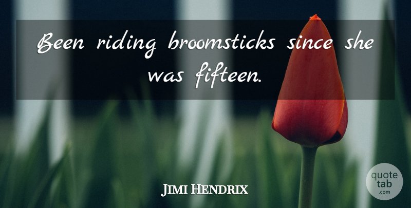 Jimi Hendrix Quote About Evil, Fifteen, Riding: Been Riding Broomsticks Since She...