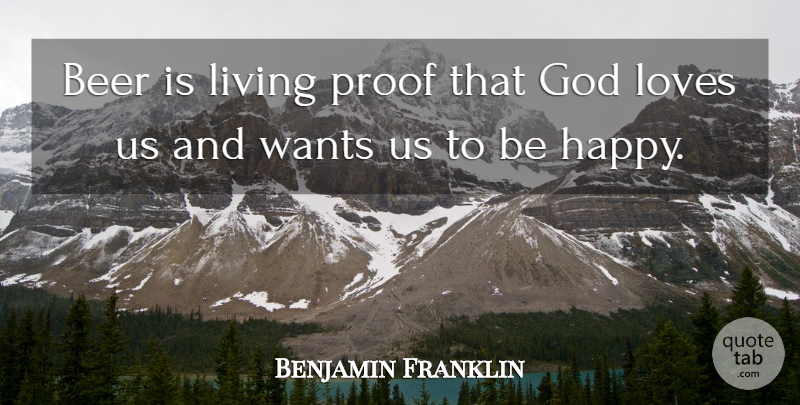 Benjamin Franklin Quote About Beer, God, Living, Loves, Proof: Beer Is Living Proof That...