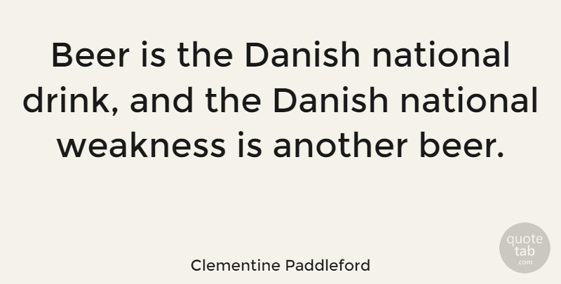 Clementine Paddleford Quote About Beer, Weakness, Drink: Beer Is The Danish National...