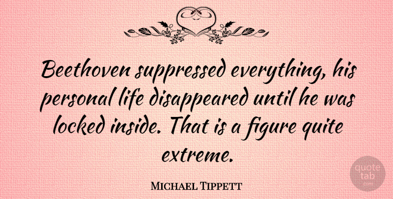 Michael Tippett Quote About Figures, Extremes, Locked: Beethoven Suppressed Everything His Personal...