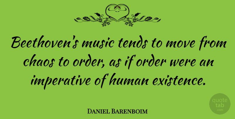Daniel Barenboim Quote About Chaos, Human, Imperative, Move, Music: Beethovens Music Tends To Move...