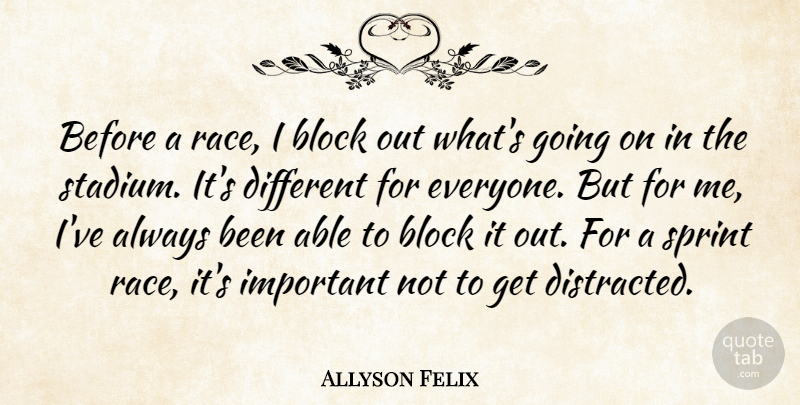 Allyson Felix Quote About Block, Race, Important: Before A Race I Block...