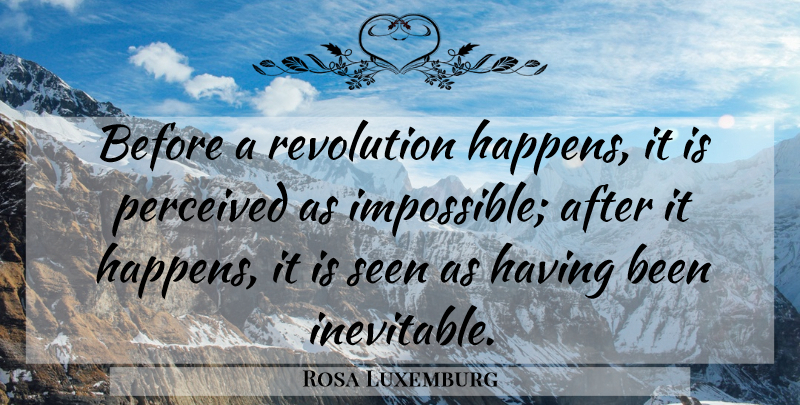 Rosa Luxemburg Quote About Revolution, Impossible, Inevitable: Before A Revolution Happens It...