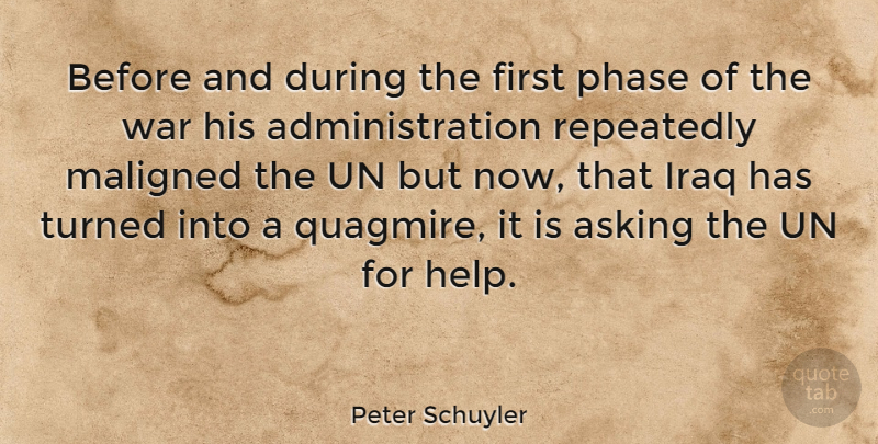 Peter Schuyler Quote About Iraq, Maligned, Phase, Repeatedly, Turned: Before And During The First...