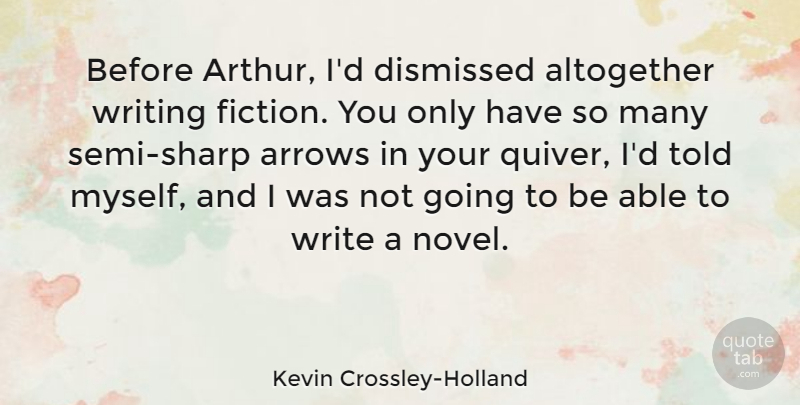 Kevin Crossley-Holland Quote About Altogether, Dismissed: Before Arthur Id Dismissed Altogether...