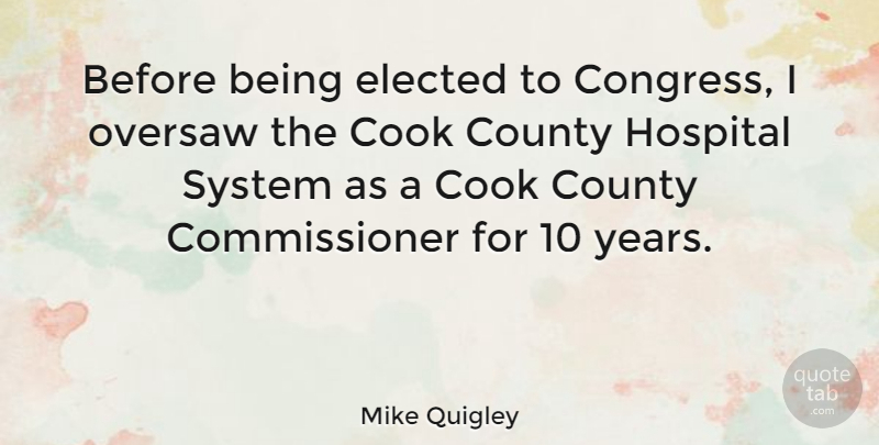 Mike Quigley Quote About County, Elected, System: Before Being Elected To Congress...