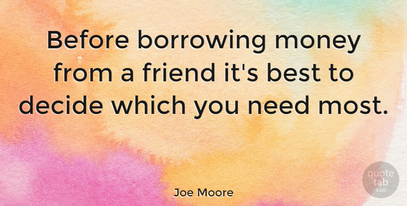 Joe Moore Quote About American Celebrity, Best, Borrowing, Decide, Money: Before Borrowing Money From A...