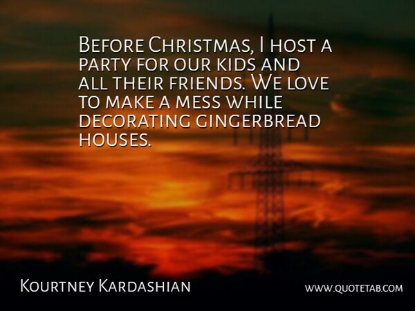 Kourtney Kardashian Quote About Christmas, Decorating, Host, Kids, Love: Before Christmas I Host A...