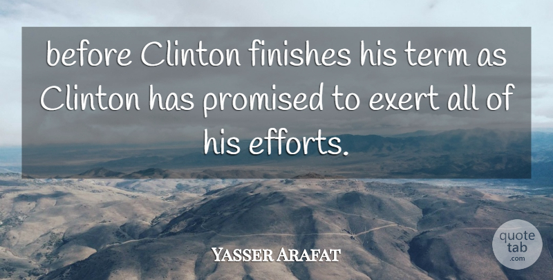 Yasser Arafat Quote About Clinton, Exert, Finishes, Promised, Term: Before Clinton Finishes His Term...