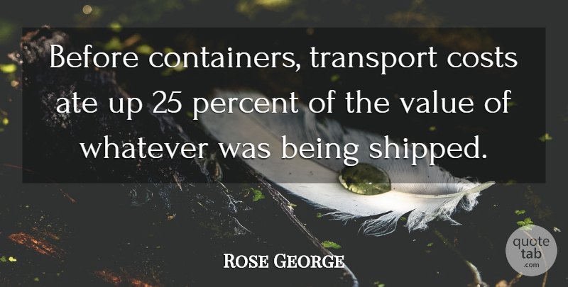 Rose George Quote About Costs, Transport: Before Containers Transport Costs Ate...