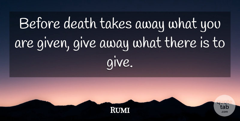 Rumi Quote About Giving, Before Death, Given: Before Death Takes Away What...