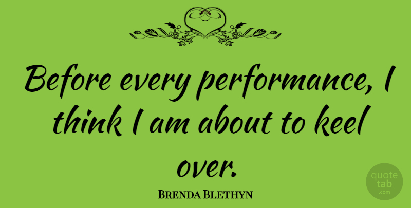 Brenda Blethyn Quote About Thinking, Keel, Performances: Before Every Performance I Think...