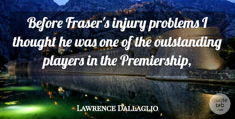 Lawrence Dallaglio Quote About Injury, Players, Problems: Before Frasers Injury Problems I...