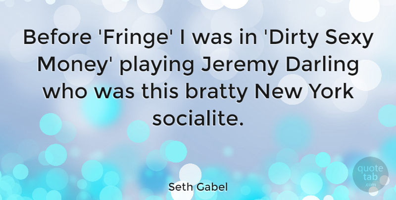 Seth Gabel Quote About Darling, Jeremy, Money, Playing, York: Before Fringe I Was In...