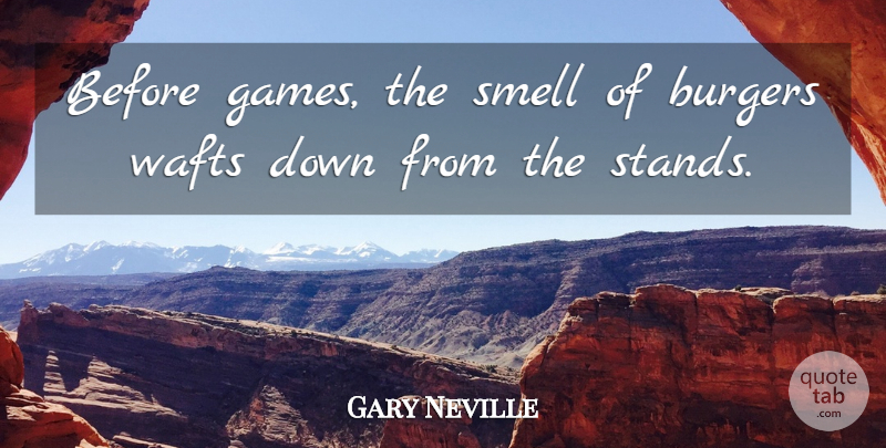 Gary Neville Quote About Smell, Games, England: Before Games The Smell Of...