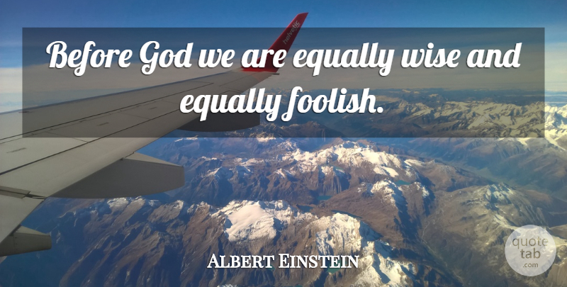 Albert Einstein Quote About Equality, Equally, God, Wise: Before God We Are Equally...