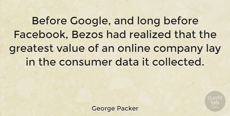 George Packer Quote About Company, Consumer, Lay, Online, Realized: Before Google And Long Before...
