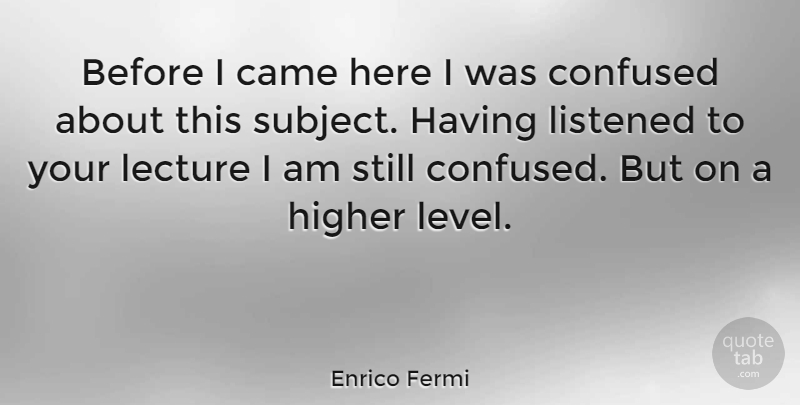 Enrico Fermi Quote About Confused, Levels, Statistics: Before I Came Here I...