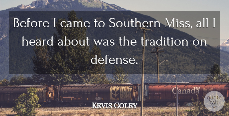 Kevis Coley Quote About Came, Heard, Southern, Tradition: Before I Came To Southern...