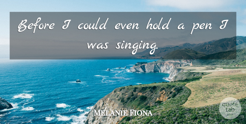 Melanie Fiona Quote About Singing, Pens: Before I Could Even Hold...