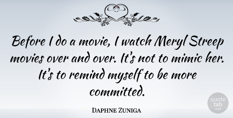 Daphne Zuniga Quote About Movie, Watches, Committed: Before I Do A Movie...