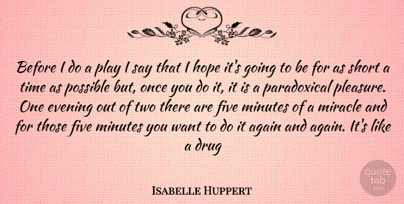 Isabelle Huppert Quote About Play, Two, Miracle: Before I Do A Play...