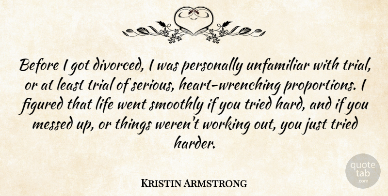 Kristin Armstrong Quote About Figured, Life, Messed, Personally, Smoothly: Before I Got Divorced I...
