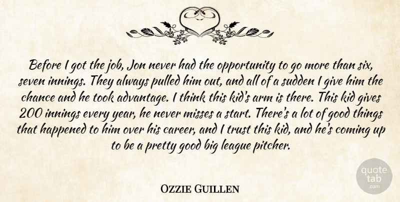 Ozzie Guillen Quote About Arm, Chance, Coming, Gives, Good: Before I Got The Job...