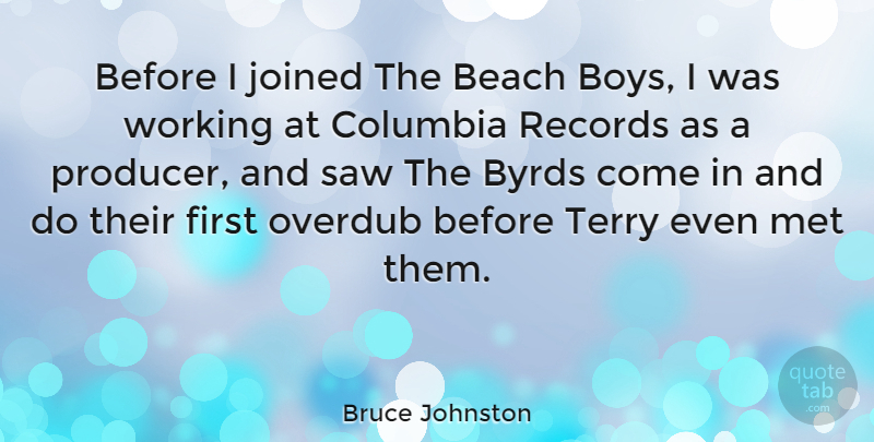 Bruce Johnston Quote About Byrds, Columbia, Joined, Met, Records: Before I Joined The Beach...