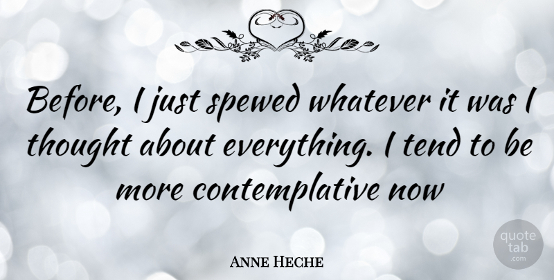 Anne Heche Quote About Contemplative: Before I Just Spewed Whatever...