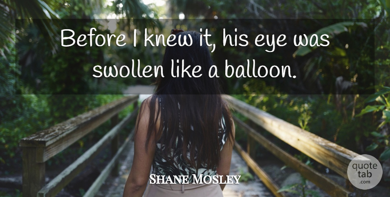 Shane Mosley Quote About Eye, Knew, Swollen: Before I Knew It His...