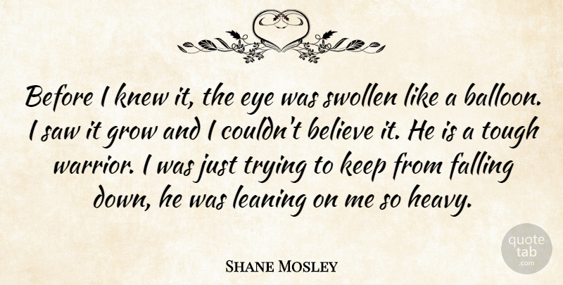 Shane Mosley Quote About Believe, Eye, Falling, Grow, Knew: Before I Knew It The...